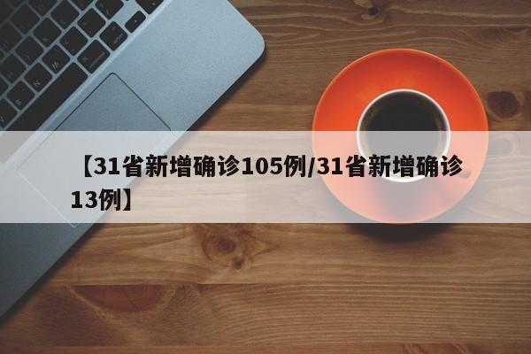 【31省新增确诊105例/31省新增确诊13例】