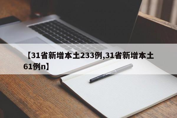 【31省新增本土233例,31省新增本土61例n】