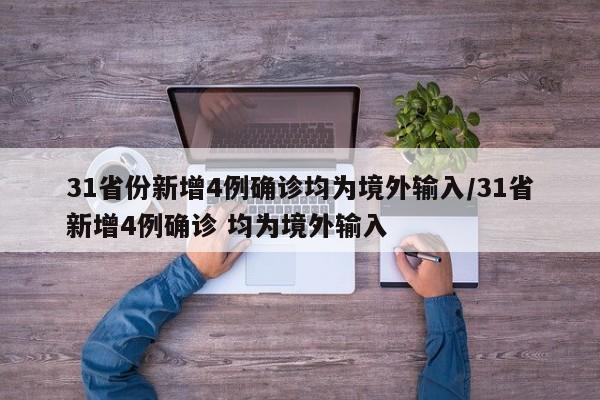 31省份新增4例确诊均为境外输入/31省新增4例确诊 均为境外输入