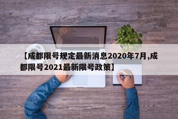 【成都限号规定最新消息2020年7月,成都限号2021最新限号政策】