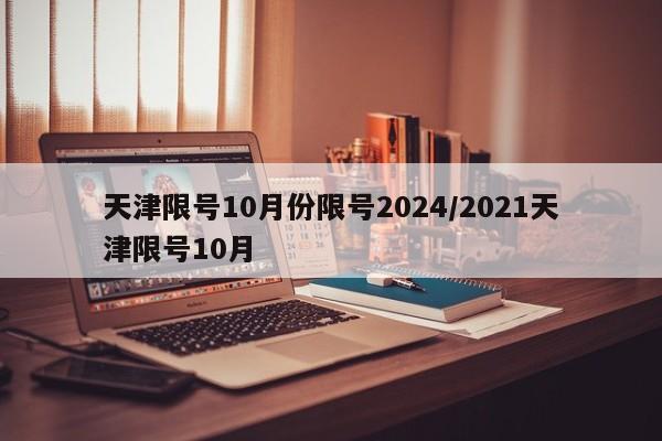 天津限号10月份限号2024/2021天津限号10月