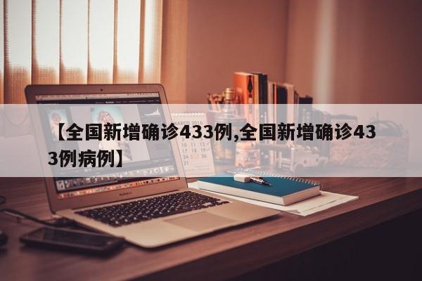 【全国新增确诊433例,全国新增确诊433例病例】